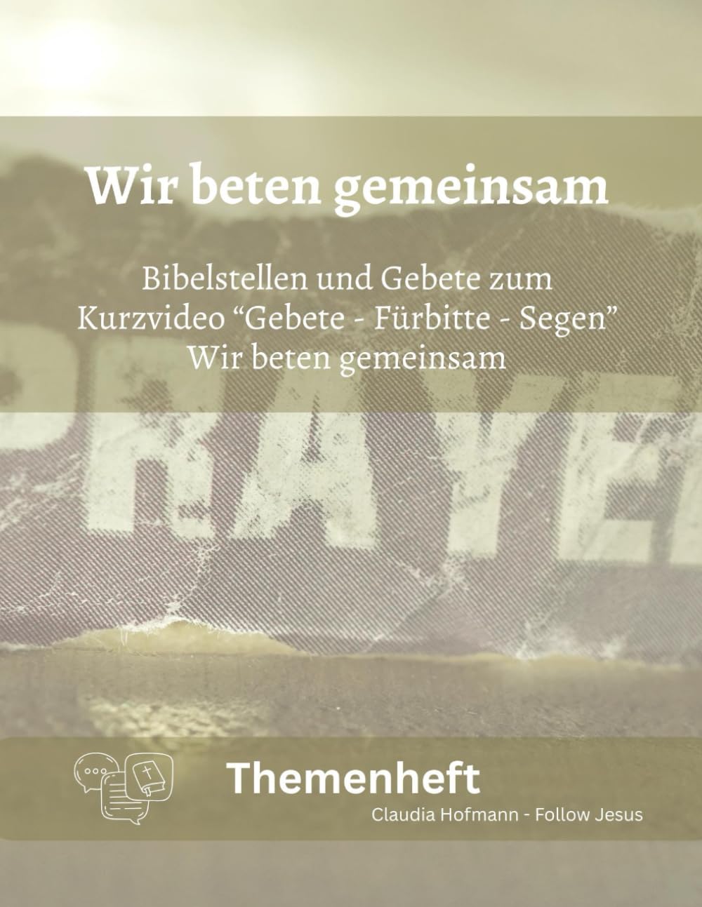 Wir beten gemeinsam - Bibelstellen und Gebete zum Kurzvideo "Gebete - Fürbitte - Segen": Claudia Hofmann - Follow Jesus - Ca. A4-Format - Glanzoptik - 72 Seiten