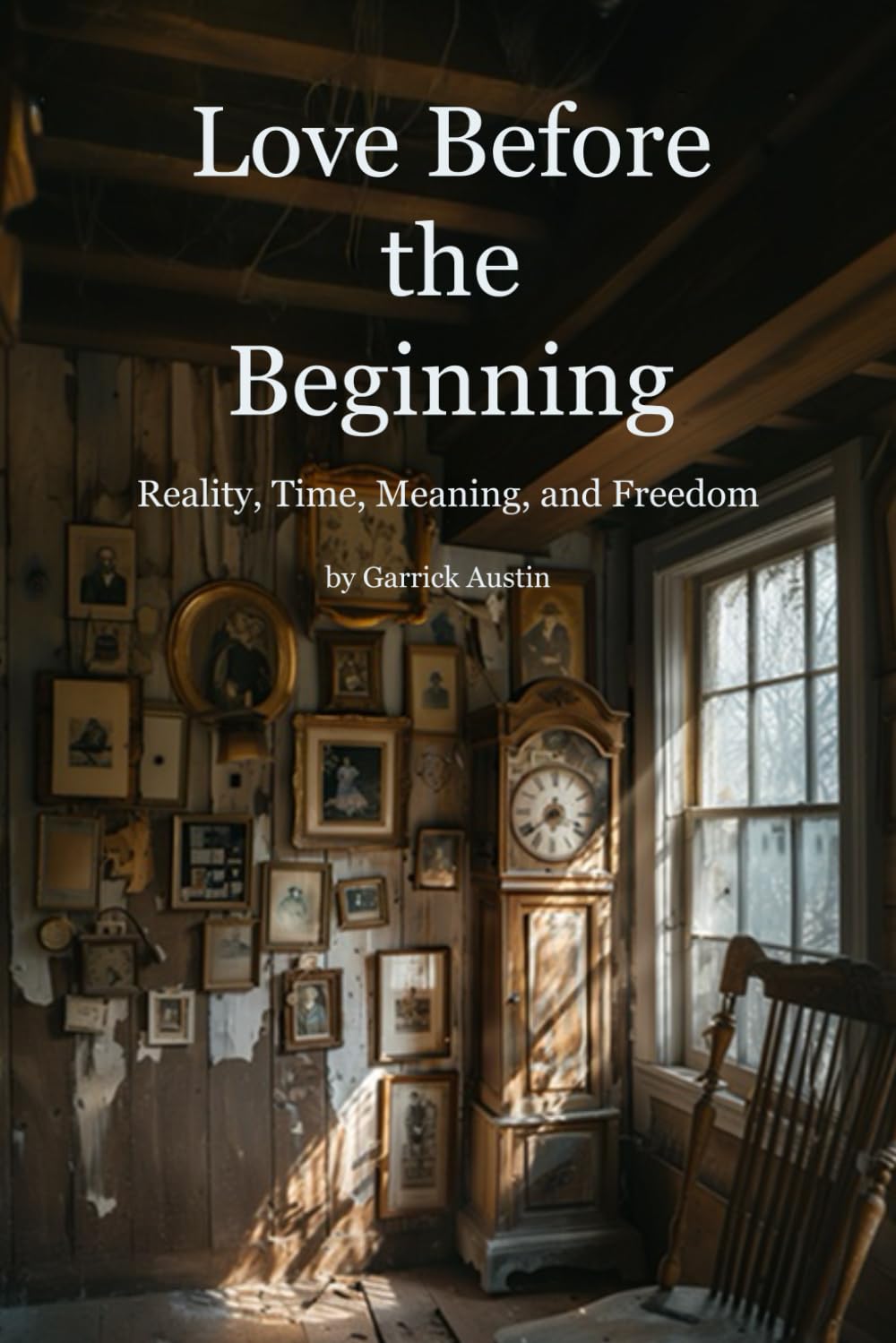 Love Before the Beginning: Reality, Time, Meaning, and Freedom
