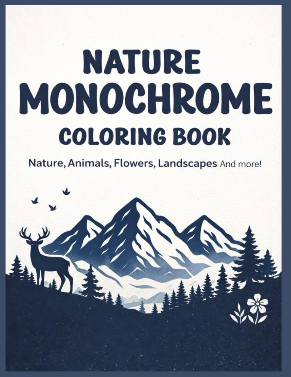 Nature Monochrome Coloring Book: for Adults and Seniors: Escape Stress and Discover Nature, Animals, Flowers, Landscapes Mindful Relaxation with Easy Black & White Patterns Using Just One Color