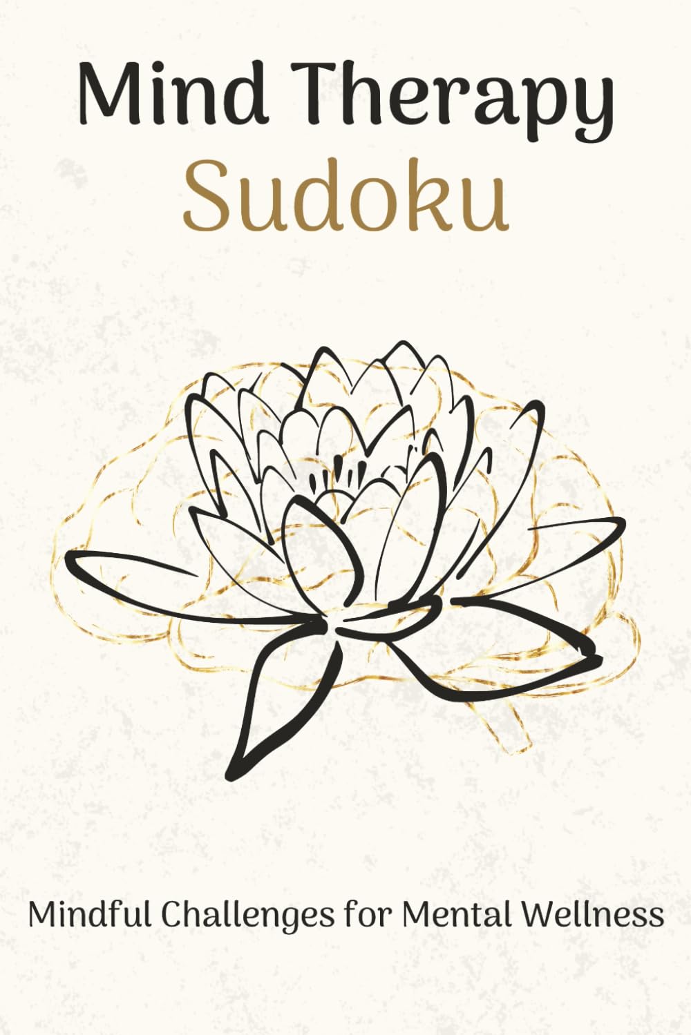 Mind Therapy Sudoku Puzzle Book: Sudoku puzzles for Mind Therapy | Mindful Challenges for Mental Wellness | 6X9 inches, 110 Pages 50+ | Puzzles | Solution Included