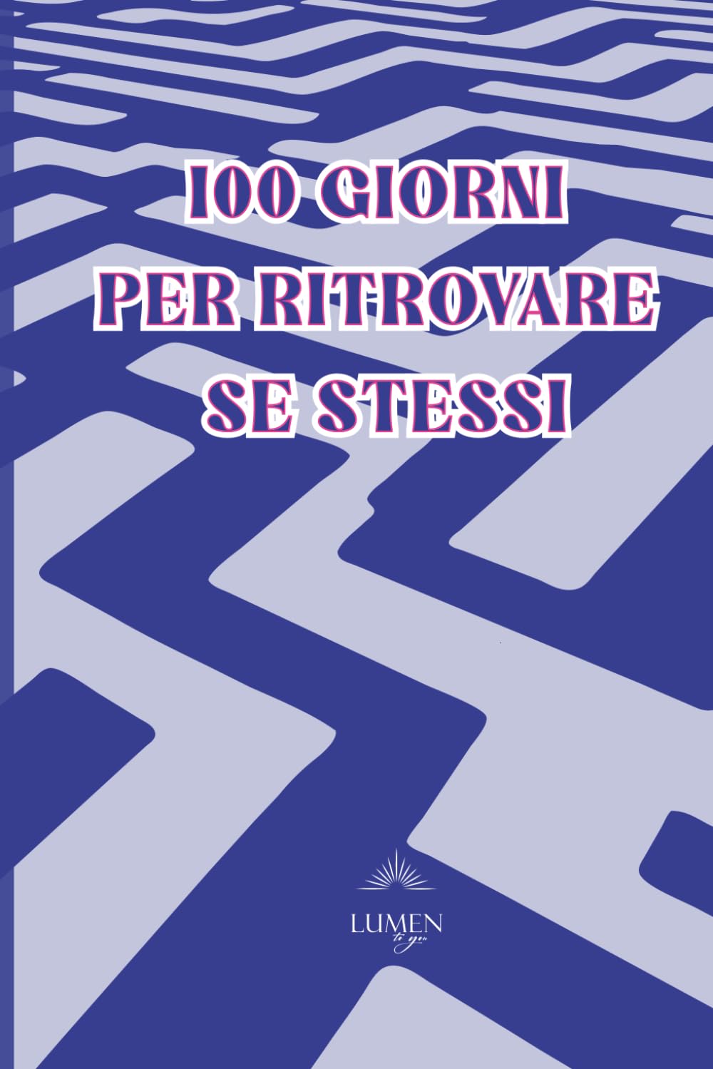 100 giorni per ritrovare se stessi: Ritrova la tua luce un giorno per volta