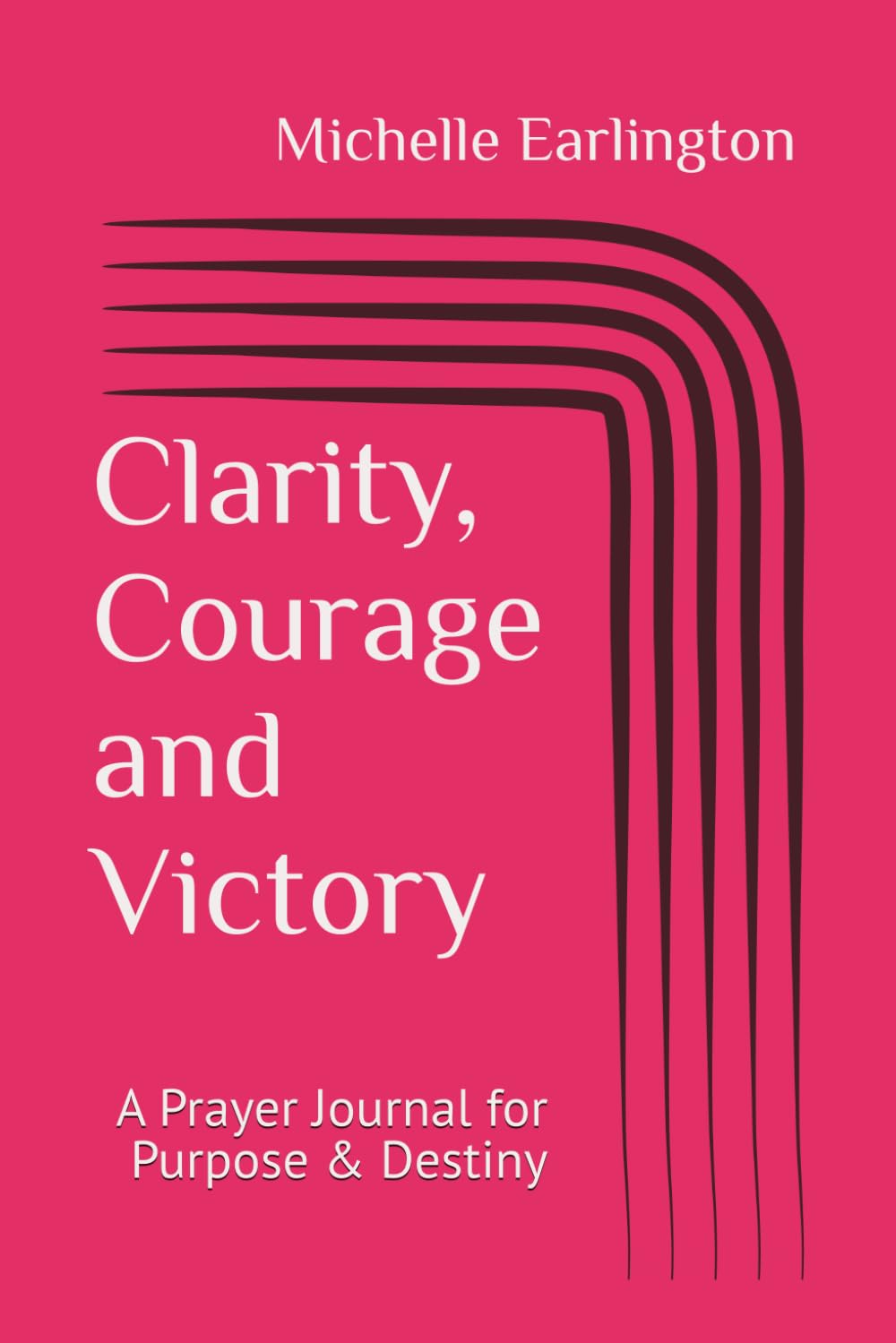 Clarity, Courage and Victory: A Prayer Journal for Purpose & Destiny