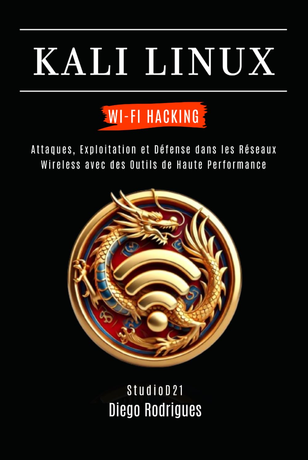 KALI LINUX WI-FI HACKING: Attaques, Exploitation et Défense dans les Réseaux Wireless avec des Outils de Haute Performance (KALI LINUX & FRAMEWORKS FRANCE)