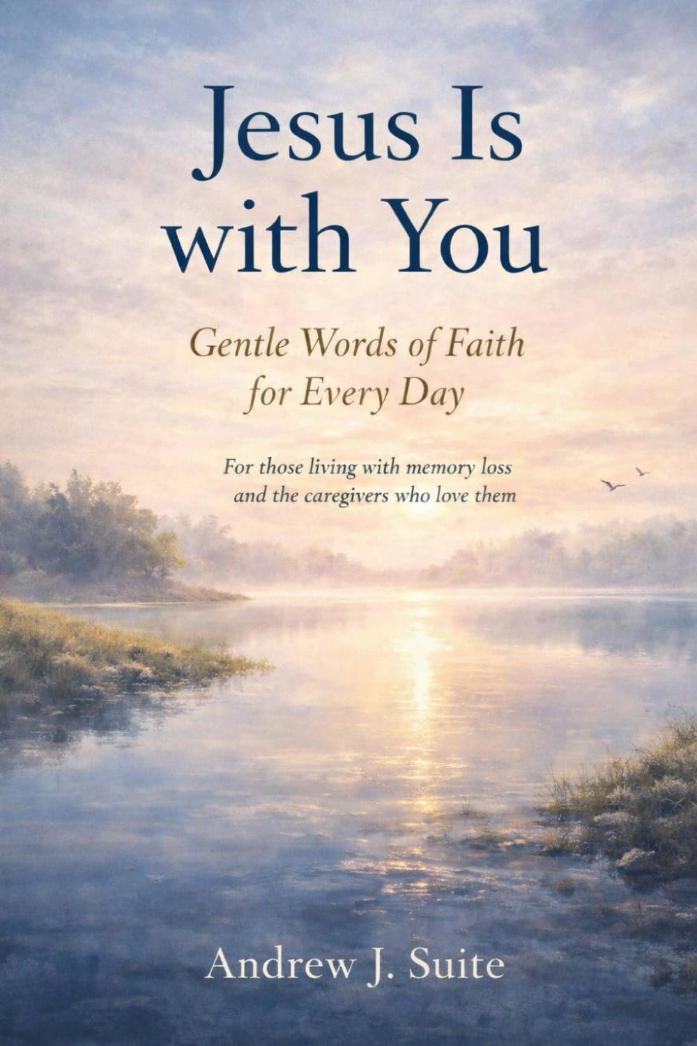 Jesus Is with You: Gentle Words of Faith for Every Day – A Christian Devotional Offering Comfort, Presence, and Peace for Those Living with Memory Loss, and for the Caregivers Who Love Them