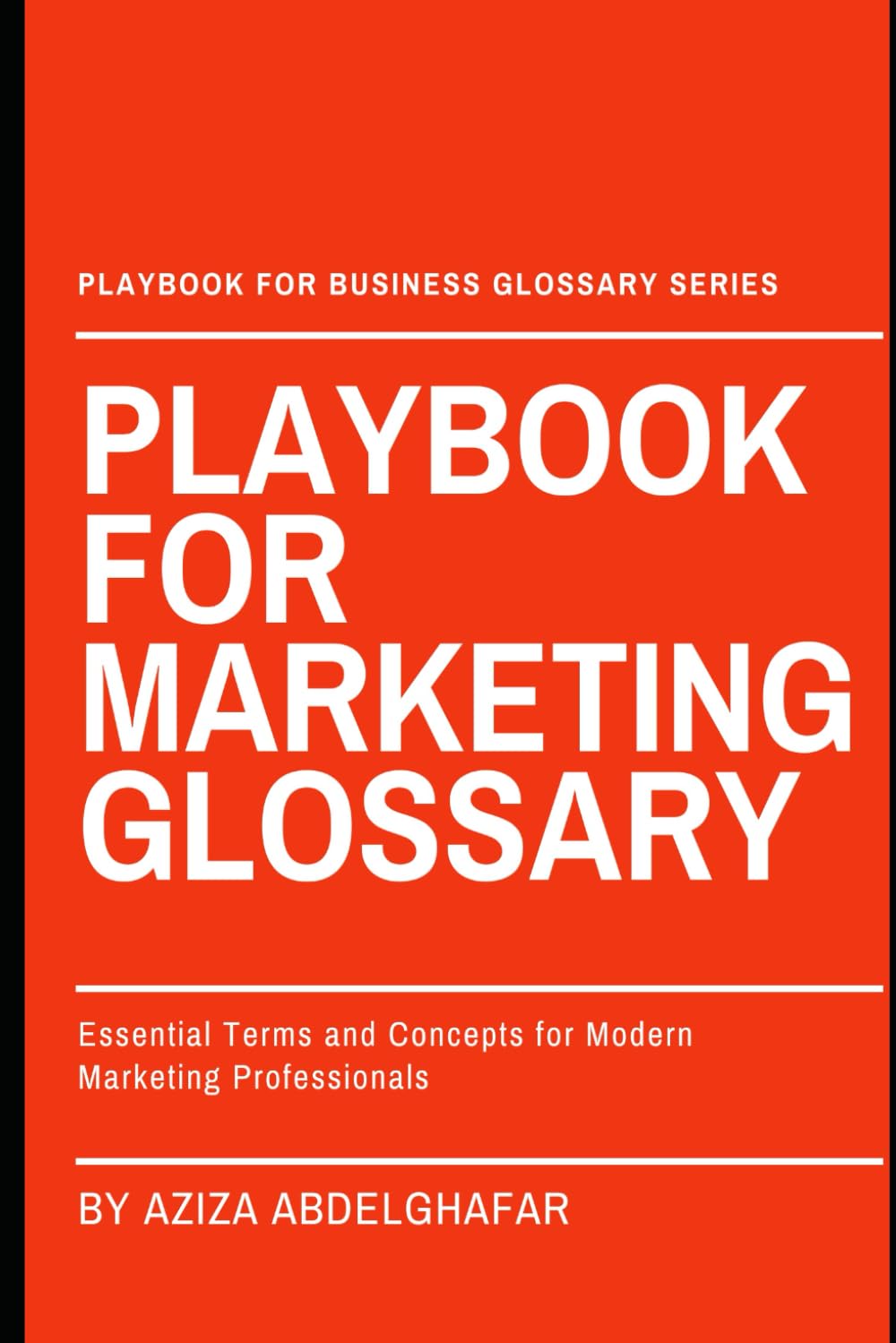 Playbook For Marketing Glossary: Essential Terms and Concepts for Modern Marketing Professionals (The Playbook For Business Glossary Series (PFBGS))