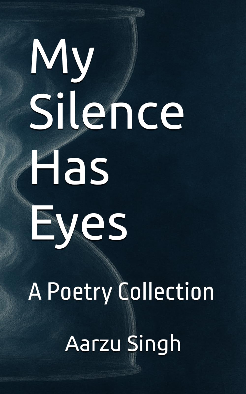 My Silence Has Eyes: A Poetry Collection