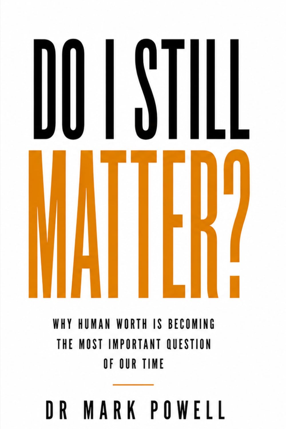 DO I STILL MATTER?: Why Human Worth Is Becoming The Most Important Question of Our Time