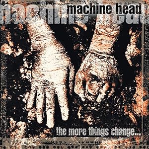 Machine Head – The More Things Change..