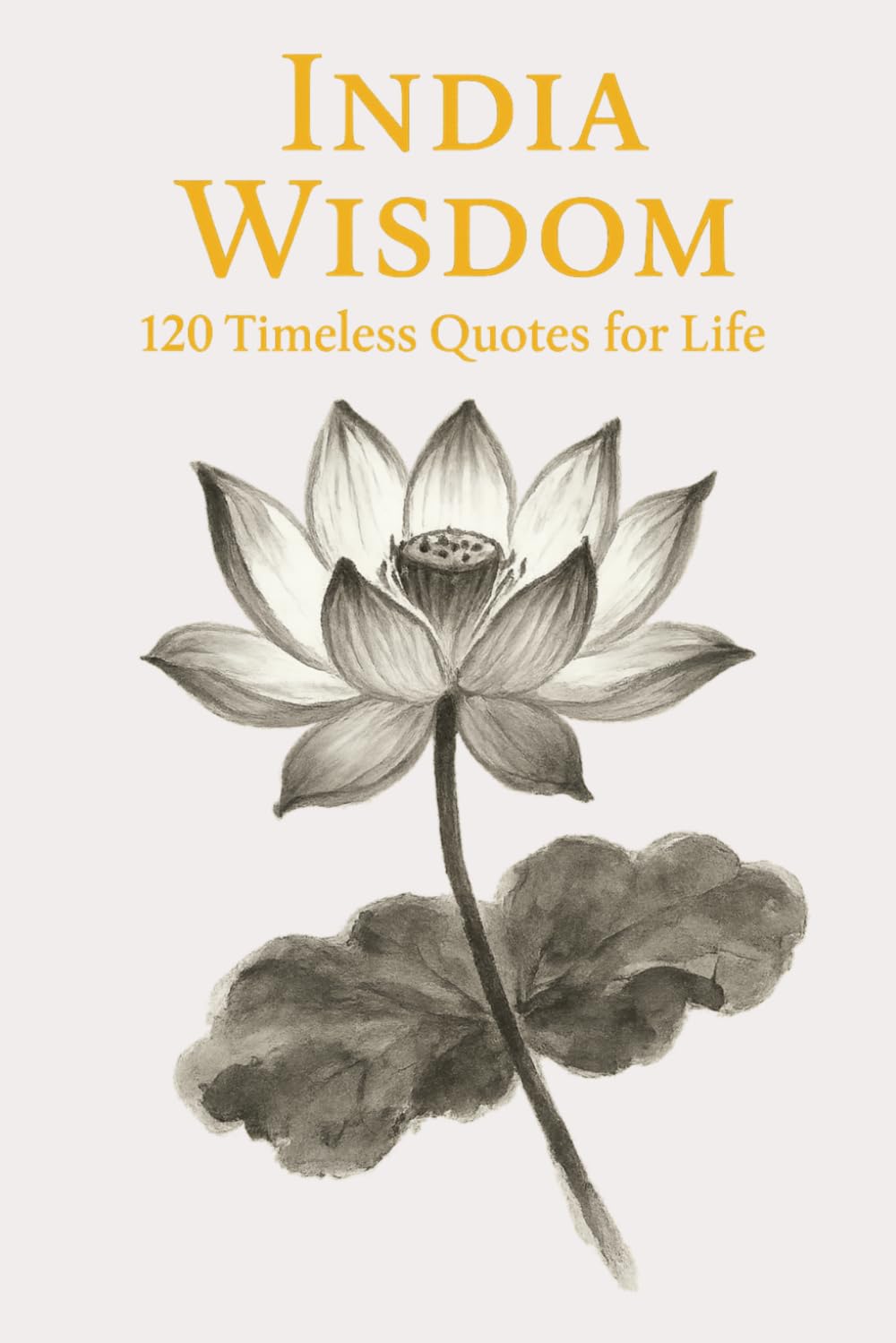 India Wisdom: 120 Timeless Quotes for Life, Peace, and Inner Clarity (Timeless Wisdom from Around the World)