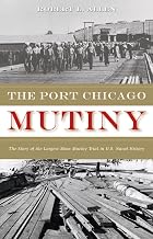 The Port Chicago Mutiny: The Story of the Largest Mass Mutiny Trial in U.S. Naval History