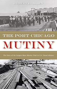 The Port Chicago Mutiny The Story of the Largest Mass Mutiny Trial in U.S. Naval History