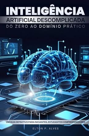 Inteligência Artificial Descomplicada: Do Zero ao Domínio Prático