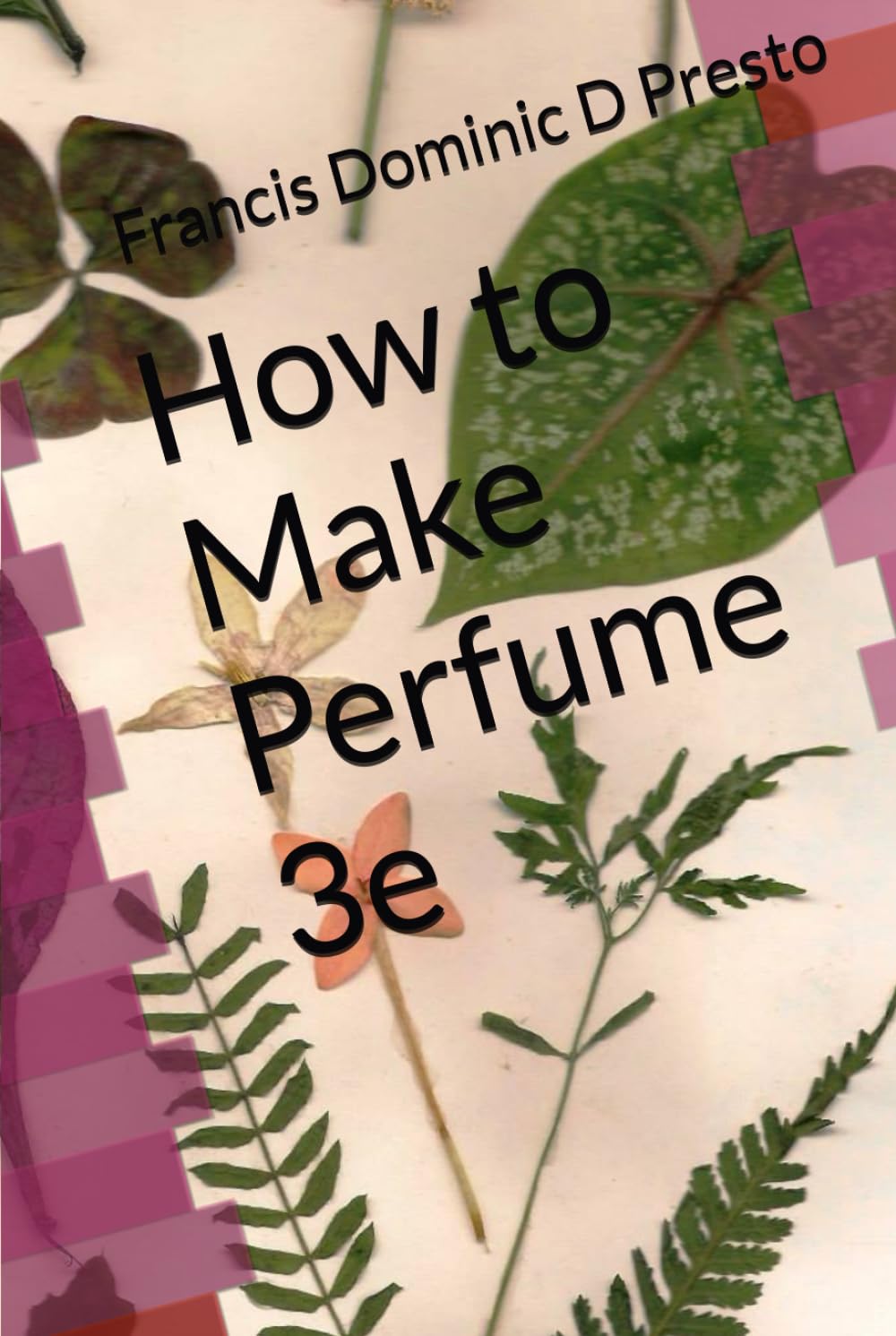 How to Make Perfume: A Beginner’s Do-it-Yourself Tutorial to Scent Formulation 3e (Beginner's Perfumery Manuals)