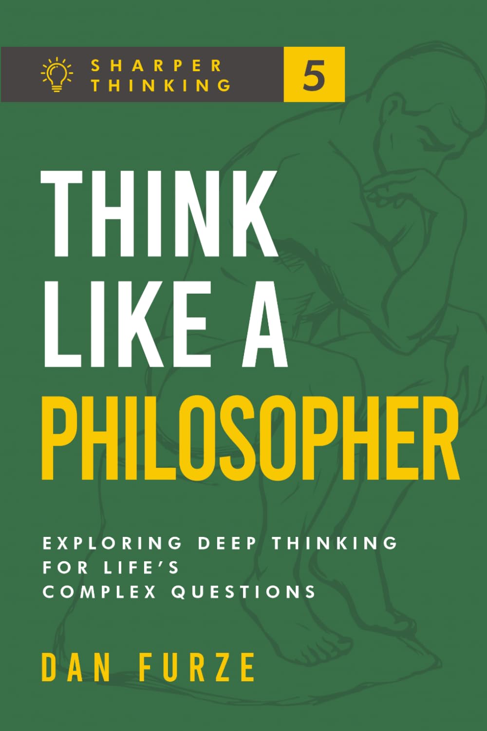 Think Like a Philosopher: Exploring Deep Thinking for Life’s Complex Questions (Sharper Thinking)