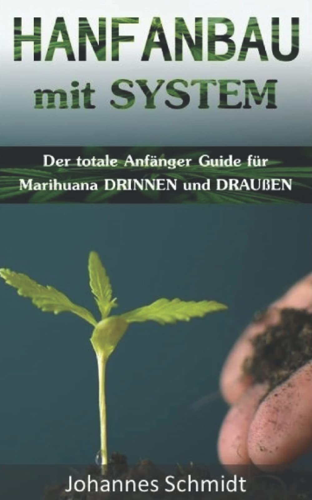 HANFANBAU mit SYSTEM Der totale Anfänger Guide für Marihuana DRINNEN