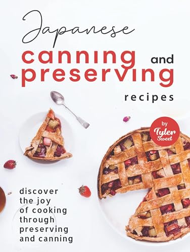 Japanese Canning and Preserving Recipes: Discover The Joy of Cooking Through Preserving and Canning