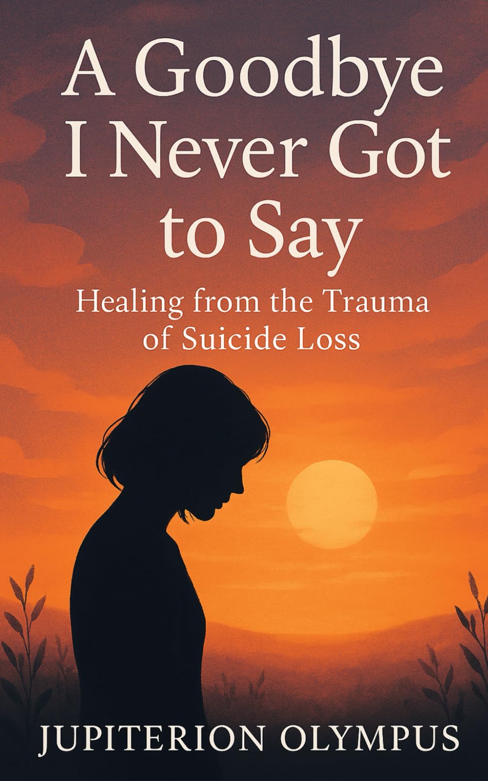 A Goodbye I Never Got to Say: Healing from the Trauma of Suicide Loss
