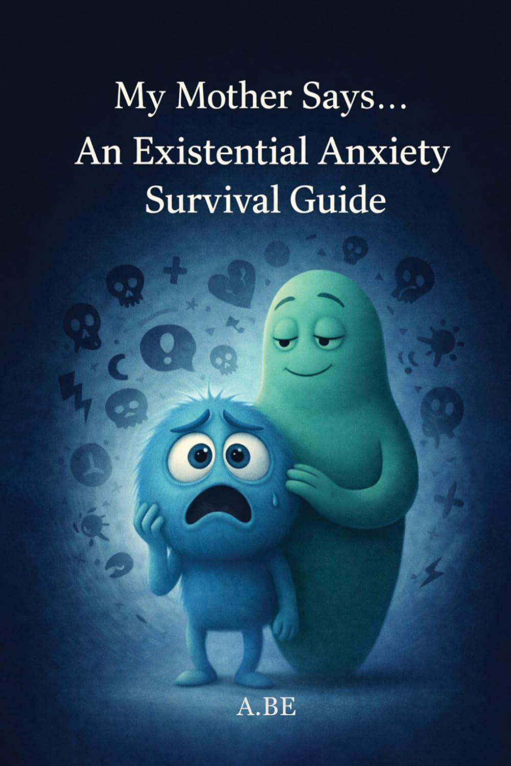 My Mother Says: An Existential Anxiety Survival Guide