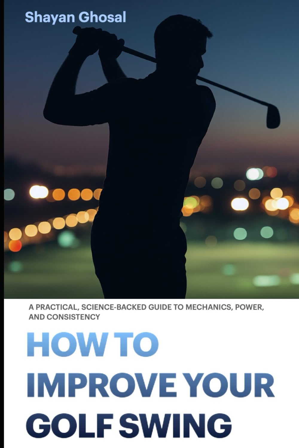 How to Improve Your Golf Swing: A Practical, Science-Backed Guide to Mechanics, Power, and Consistency.