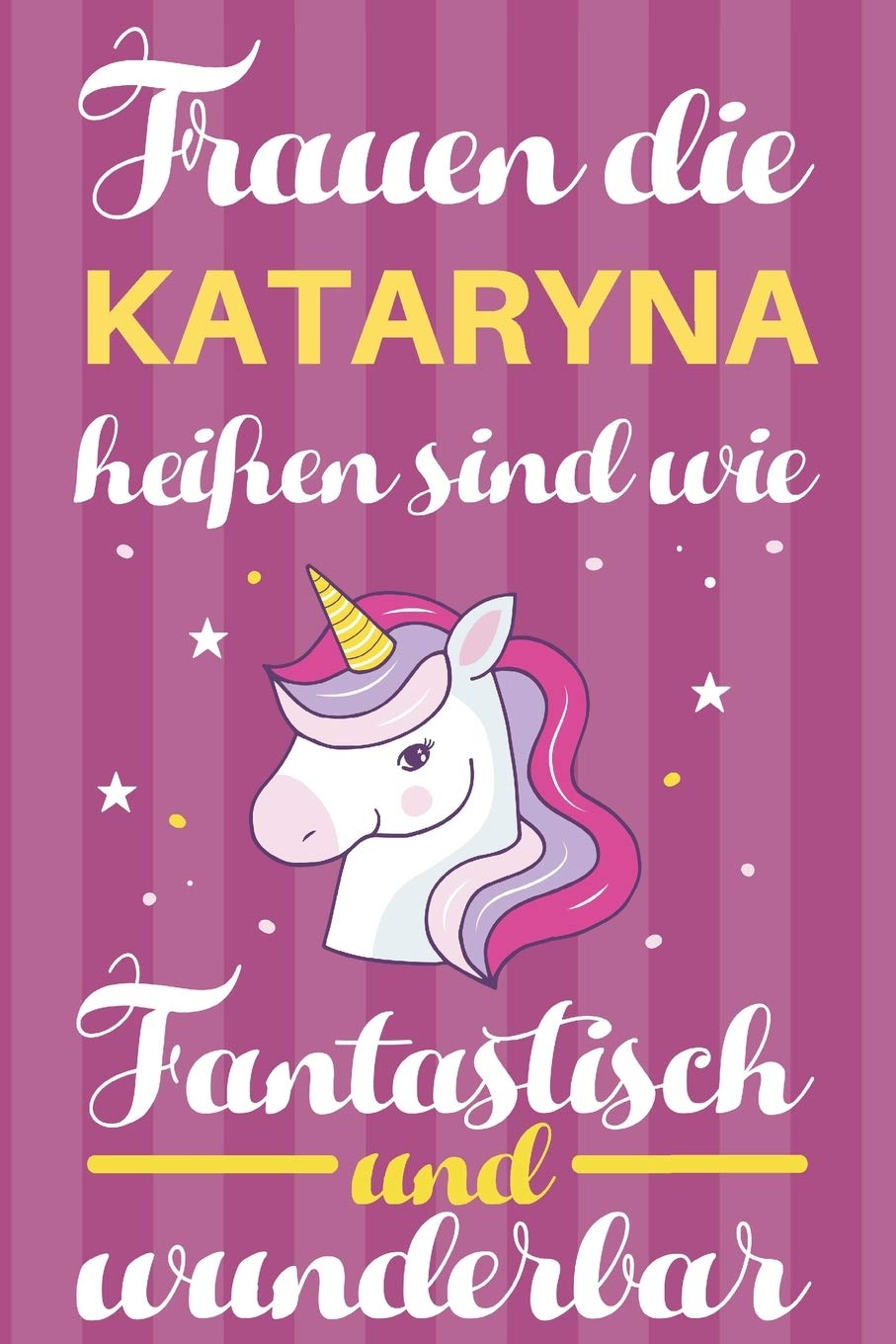Notizbuch: Frauen Die Katarzyna Heißen Sind Wie Einhörner (120 linierte Seiten, Softcover) Tagebebuch, Reisetagebuch, Skizzenbuch Für Mama, Tochter, Beste Freundin, Oma, Tante