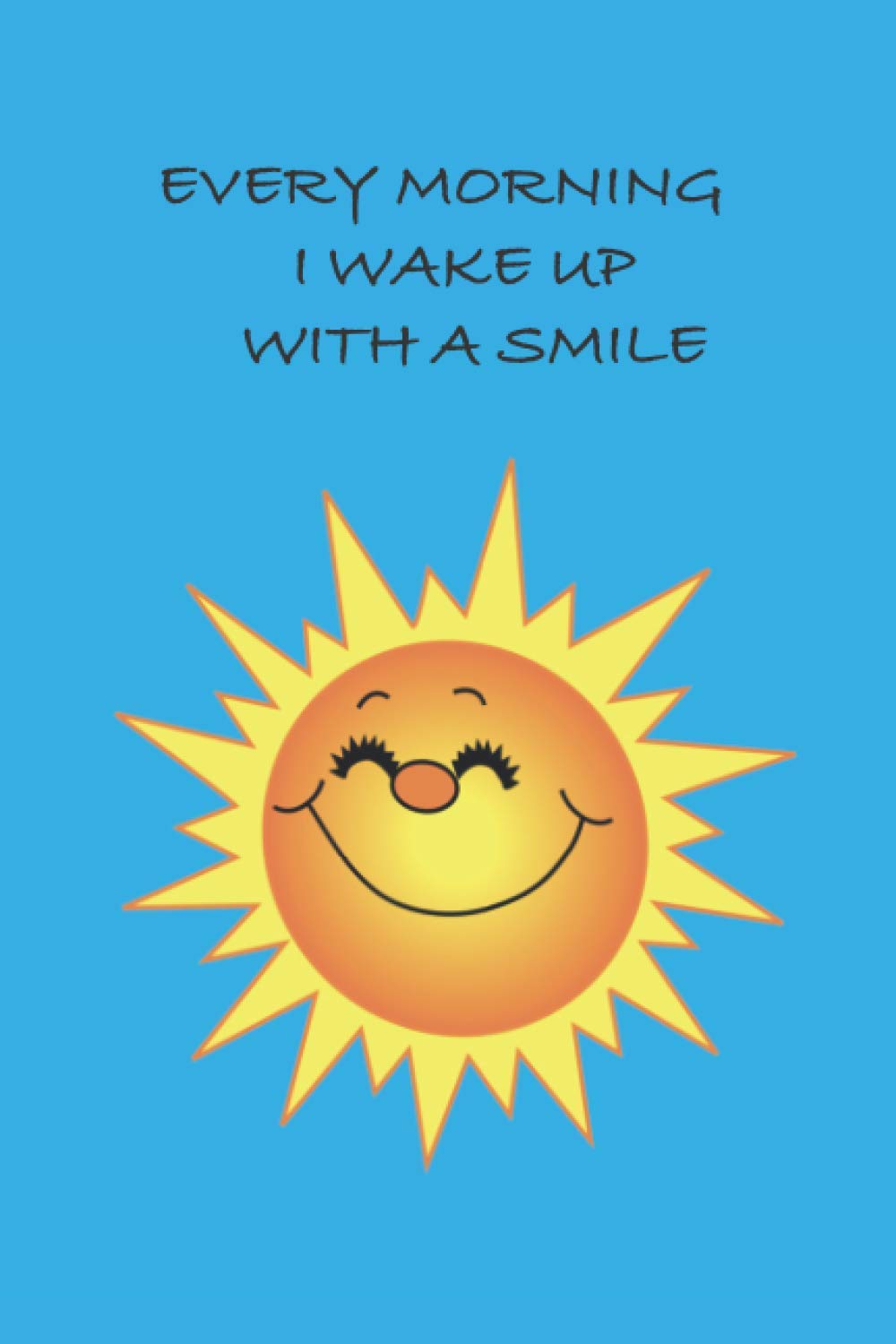 Every Morning I Wake Up With A Smile On My Face: Notebook Journal