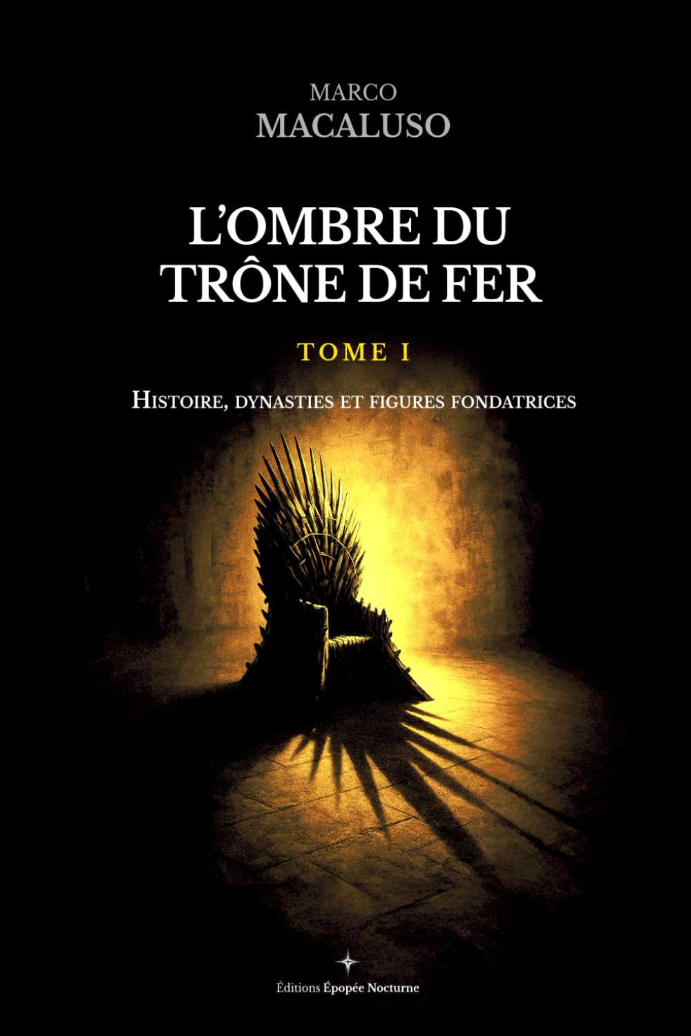 L'ombre du trône de fer: Tome I - Histoire, dynasties et figures fondatrices: 1