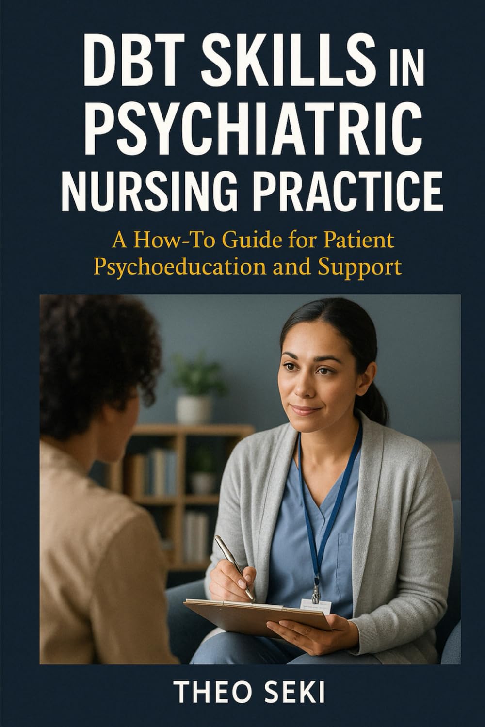 DBT Skills in Psychiatric Nursing Practice: A How-To Guide for Patient Psychoeducation and Support