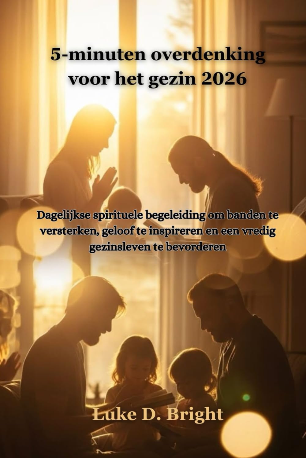 5-minuten overdenking voor het gezin 2026: Dagelijkse spirituele begeleiding om banden te versterken, geloof te inspireren en een vredig gezinsleven te bevorderen
