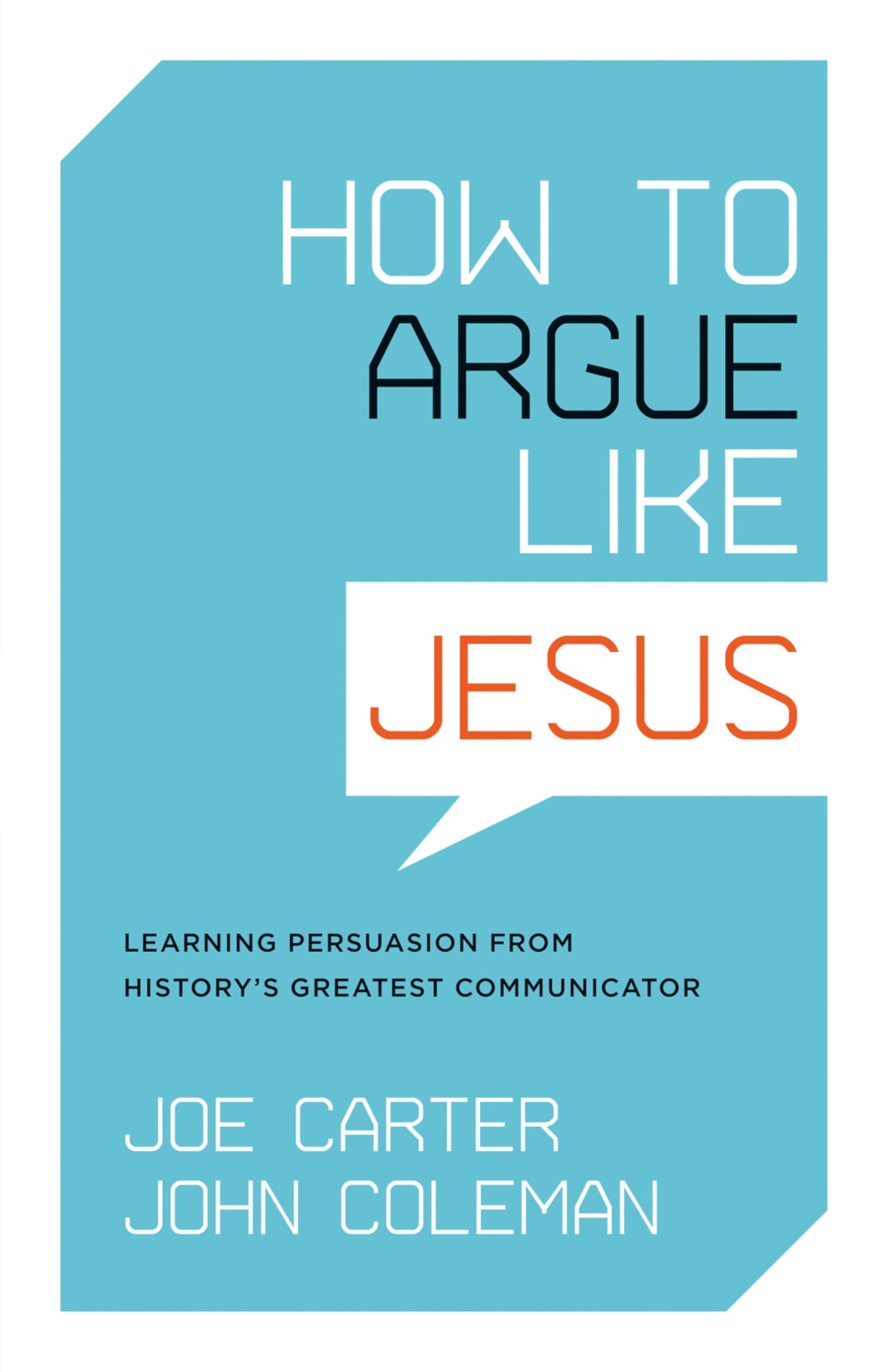 How to Argue like Jesus: Learning Persuasion from History's Greatest Communicator