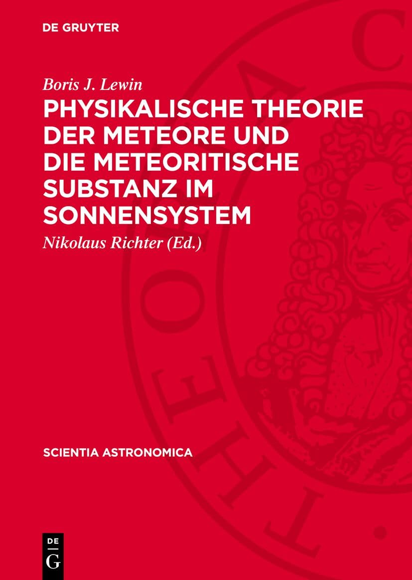 Physikalische Theorie Der Meteore Und Die Meteoritische Substanz Im Sonnensystem: 4 (Scientia Astronomica)