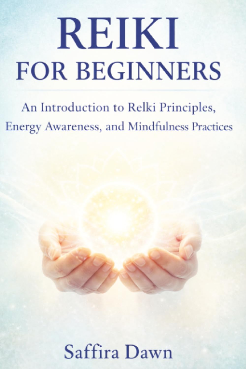 Reiki for Beginners: An Introduction to Reiki Principles, Energy Awareness, and Mindfulness Practices