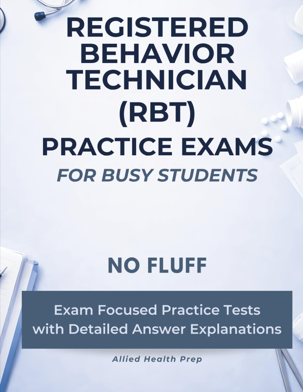 Registered Behavior Technician (RBT) Practice Exams for Busy Students: No Fluff, Exam Focused Practice Tests with Detailed Answer Explanations