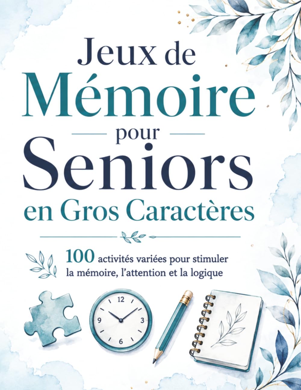 Jeux de Mémoire pour Seniors en Gros Caractères: 100 activités ludiques et accessibles pour seniors — grands caractères, jeux de réflexion, observation, calcul facile et mémoire quotidienne