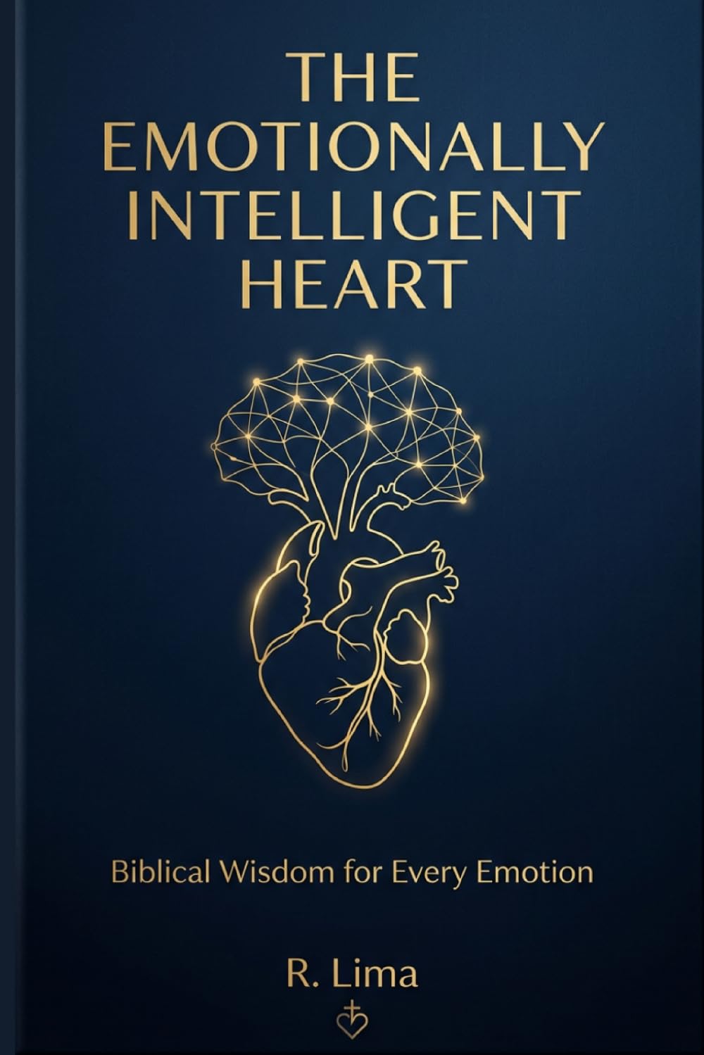 The Emotionally Intelligent Heart: Biblical Wisdom for Every Emotion