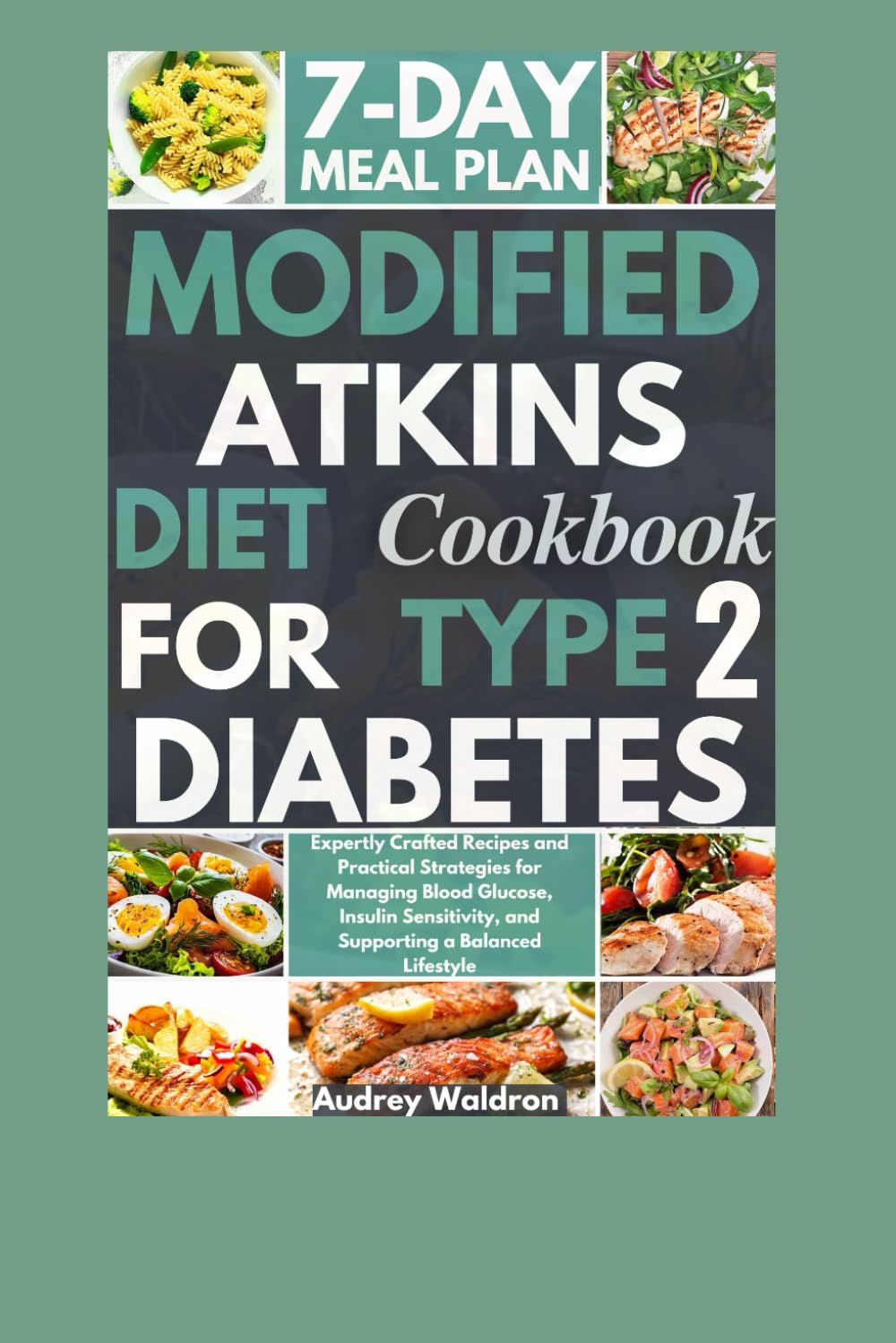 Modified Atkins Diet Cookbook For Type 2 Diabetes: Expertly Crafted Recipes and Practical Strategies for Managing Blood Glucose, Insulin Sensitivity, and Supporting a Balanced Lifestyle