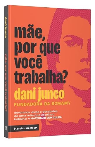 Mãe, porque você trabalha?: Devaneios, dicas e desabafos de uma mãe que escolheu trabalhar e materna