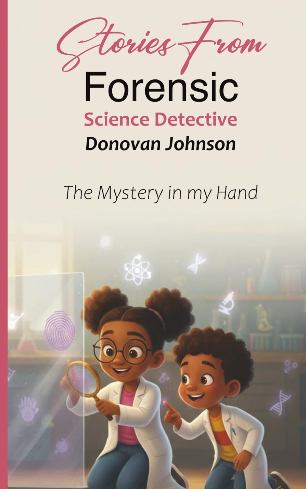 Stories from Forensic Science Detective Donovan Johnson: The Mystery In My Hand