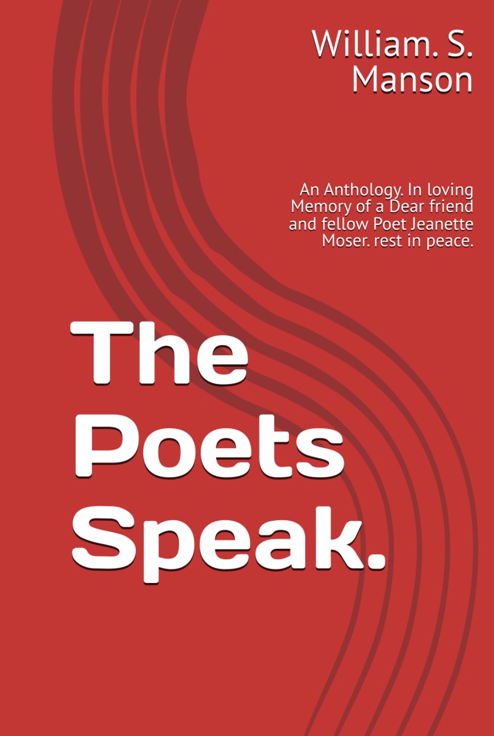 The Poets Speak.: An Anthology. In loving Memory of a Dear friend and fellow Poet Jeanette Moser. rest in peace.