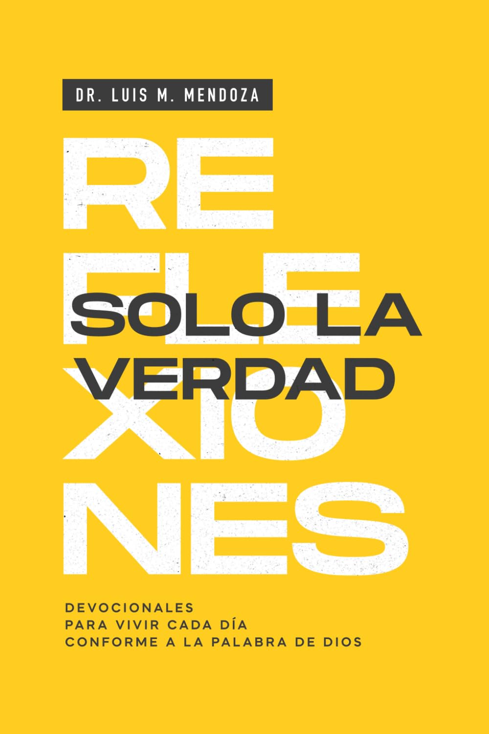Reflexiones Solo la Verdad Vol.1: Devocionales para vivir cada día conforme a la Palabra de Dios
