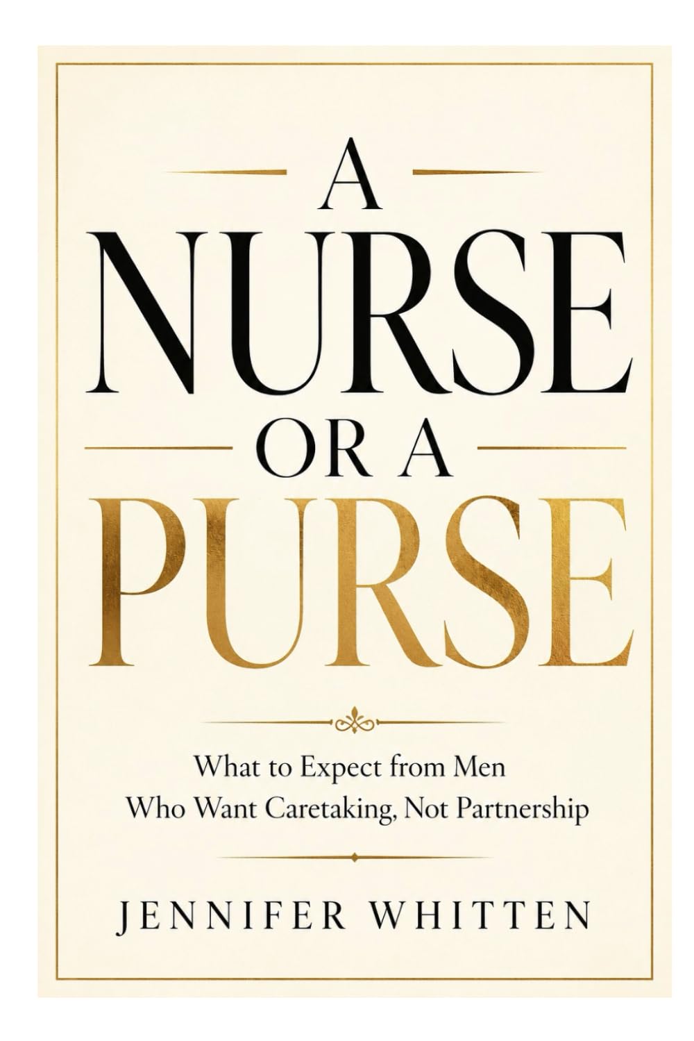 A NURSE OR A PURSE: What to Expect from Men Who Want Caretaking, Not Partnership