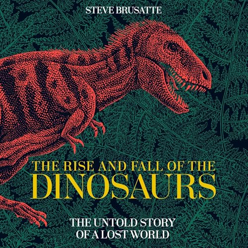 The Rise and Fall of the Dinosaurs by Steve Brusatte episode artwork