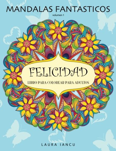 Mandalas Fantasticos: Libro Para Colorear Para Adultos: Descubre Animales, Flores, Frutas Y...