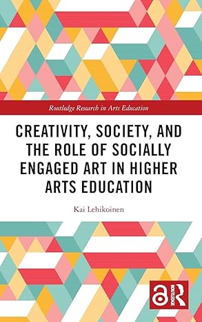 Creativity, Society, and the Role of Socially Engaged Art in Higher Arts Education (Routledge Research in Arts Education) book cover