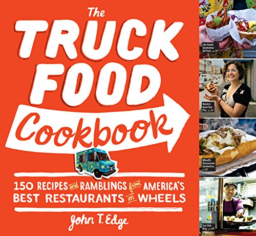 The Truck Food Cookbook: 150 Recipes and Ramblings from America's Best Restaurants on