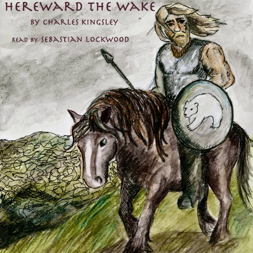 Hereward the Wake (Audible Audio Edition) Charles Kingsley, Sebastian Lockwood, LumneartsAudio