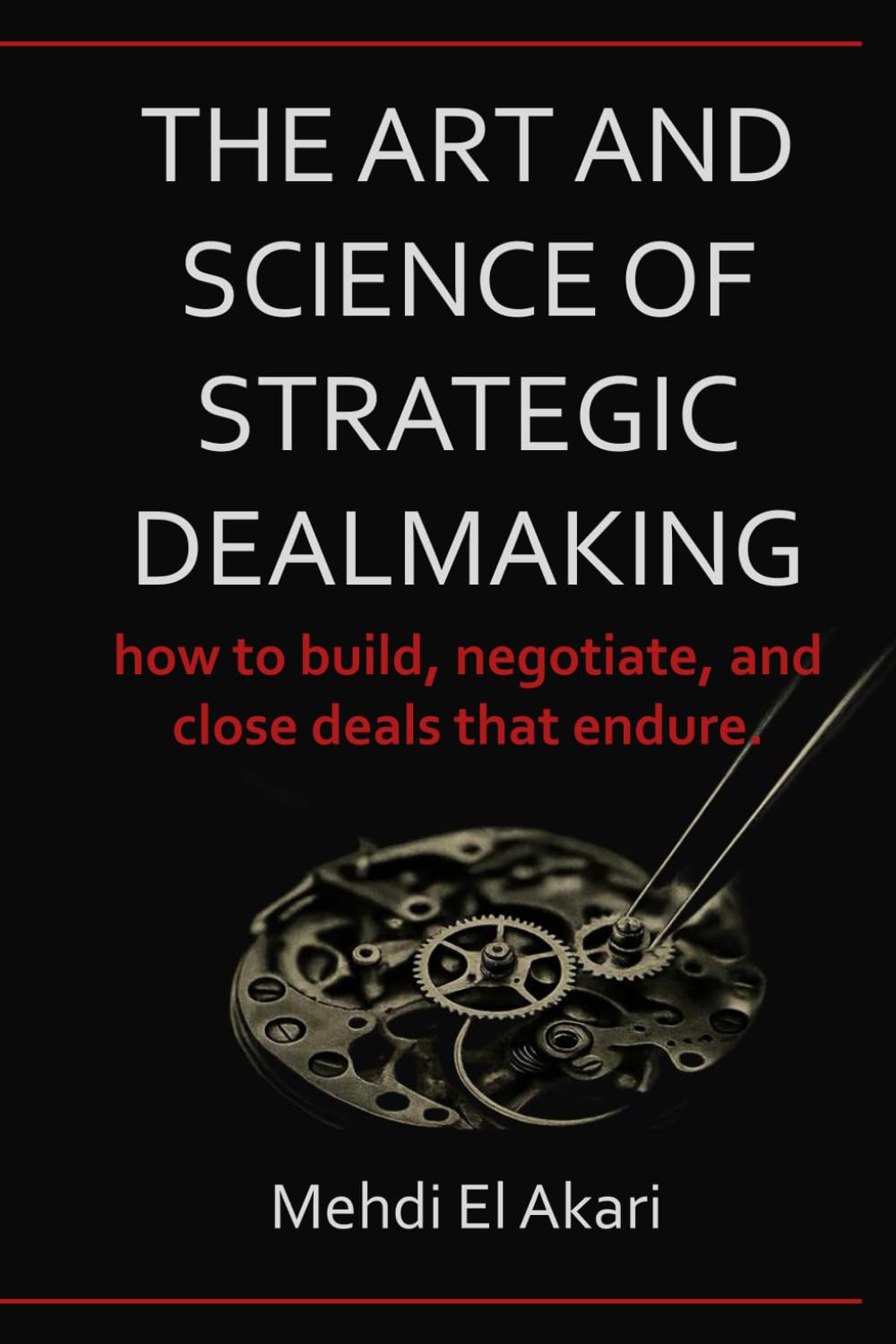 THE ART AND SCIENCE OF STRATEGIC DEALMAKING: how to build, negotiate, and close deals that endure