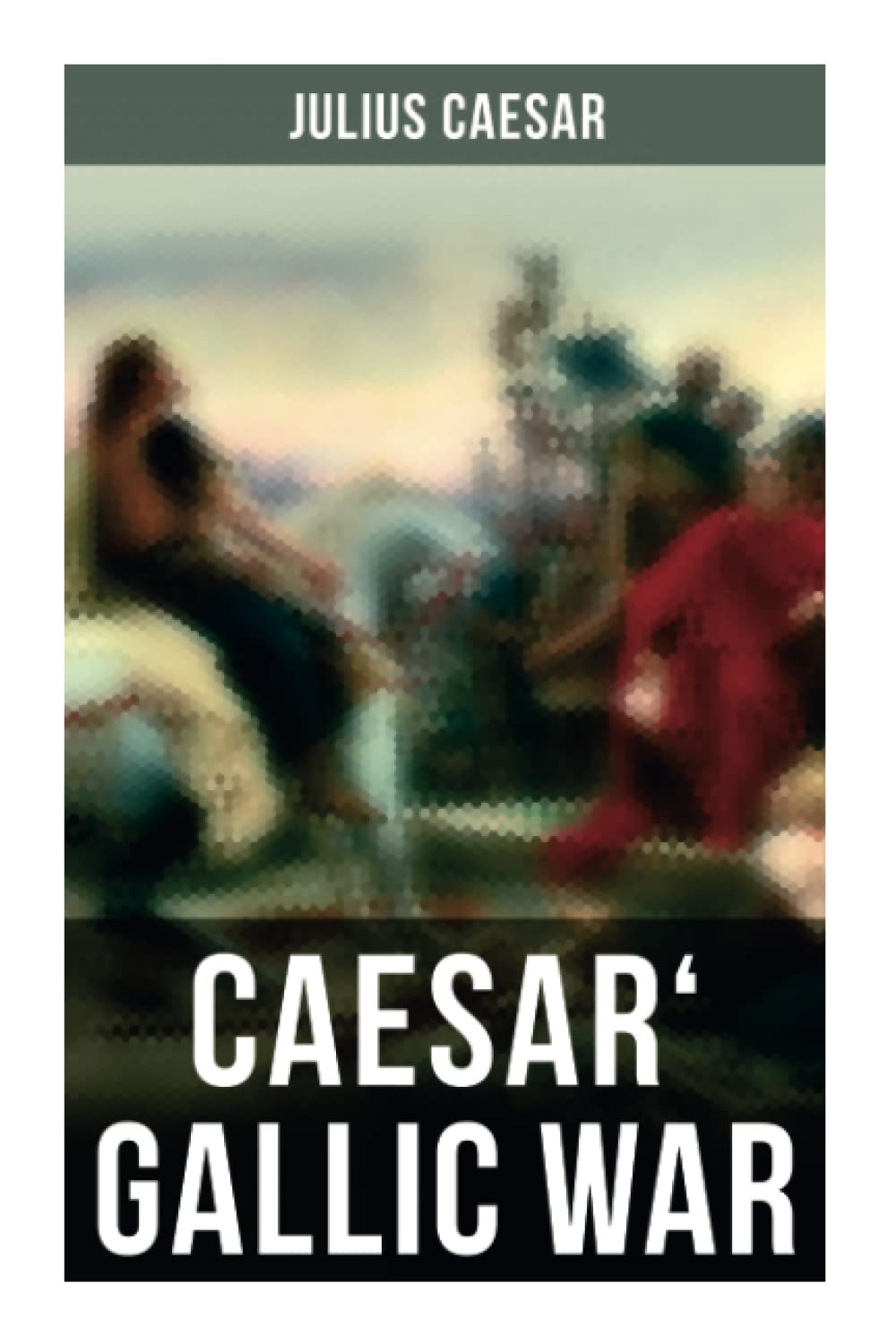 Caesar' Gallic War: An Account of Caesar's Campaign in Celtic Gaul