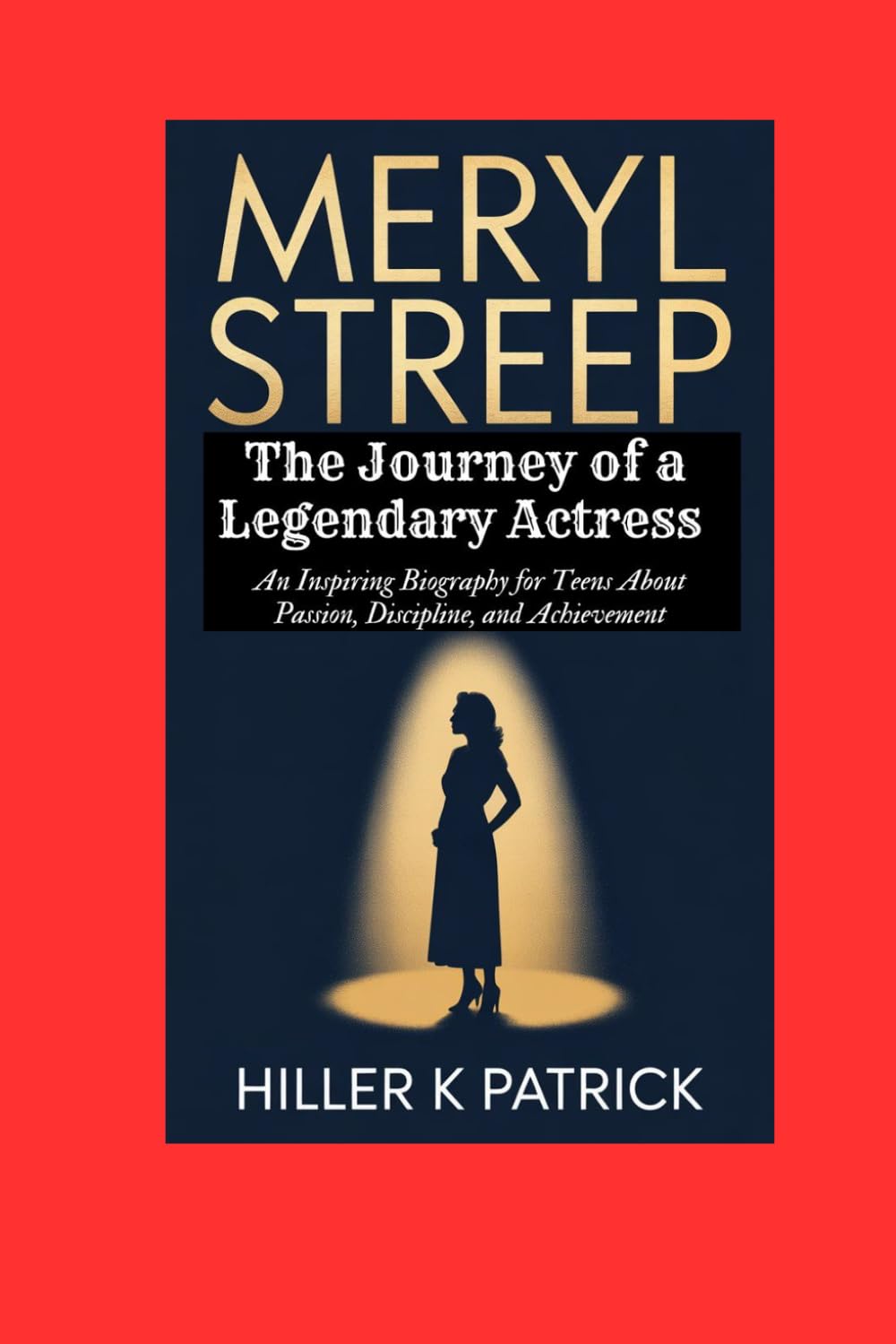 Meryl Streep: The Journey of a Legendary Actress: An Inspiring Biography for Teens About Passion, Discipline, and Achievement