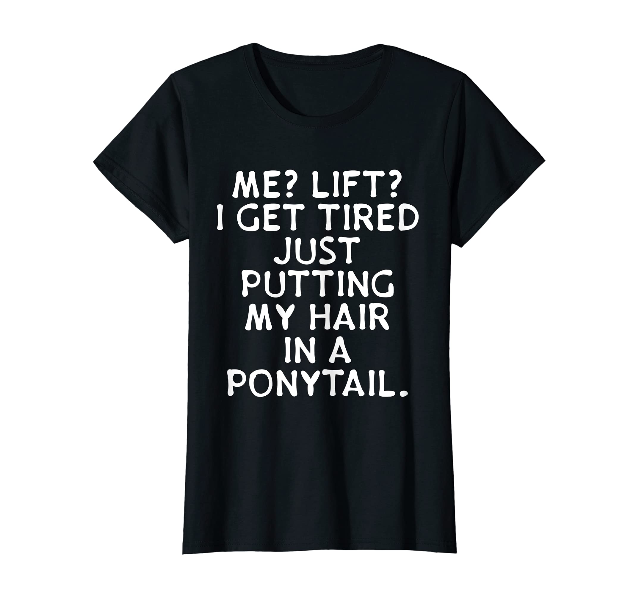 Womens Me Lift? I Get Tired Putting My Hair In Ponytail Lazy Gym T-Shirt, Black