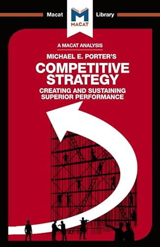 An Analysis of Michael E. Porter's Competitive Strategy: Techniques for Analyzing Industries and Competitors (The Macat Library)